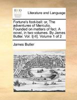 Fortune's Foot-Ball, Or, the Adventures of Mercutio: Founded on Matters of Fact: A Novel in Two Volumes Volume 1 1013910109 Book Cover