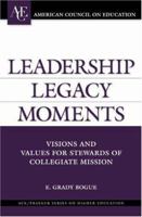 Leadership Legacy Moments: Visions and Values for Stewards of Collegiate Mission (ACE/Praeger Series on Higher Education) 0275997782 Book Cover