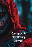 Corrupted A Patrol Story (Horror) B0DRZ6CSHH Book Cover