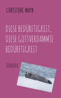 Diese Bedürftigkeit, diese gottverdammte Bedürftigkeit: Roman (German Edition) 3769390288 Book Cover
