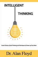 Intelligent Thinking: Smart Choices, Quick Thinking and Techniques to Power up Your Brain 1711826359 Book Cover