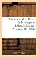 Comptes Rendus Officiels de La Délégation D'Alsace-Lorraine: 2e Session, Du 17 Mai Au 17 Juin 1876 2012946186 Book Cover