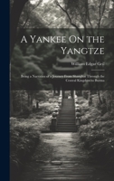 A Yankee On the Yangtze: Being a Narrative of a Journey From Shanghai Through the Central Kingdom to Burma 1019429836 Book Cover