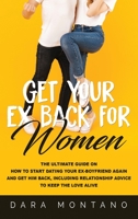 Get Your Ex Back for Women: The Ultimate Guide on How to Start Dating Your Ex-Boyfriend Again and Get Him Back, Including Relationship Advice to Keep the Love Alive (Self-Confidence for Women) B0851MXG62 Book Cover