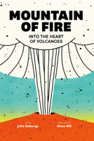 Mountain of Fire: Into the Heart of Volcanoes 1459835069 Book Cover