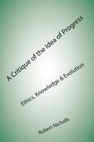 A Critique of the Idea of Progress: Ethics, Knowledge & Evolution 1907962239 Book Cover