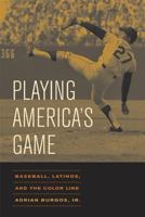 Playing America's Game: Baseball, Latinos, and the Color Line (American Crossroads) 0520251431 Book Cover