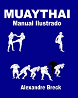 MUAY THAI: MANUAL ILUSTRADO (Spanish Edition) B0C79NP9RW Book Cover