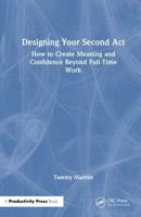 Designing Your Second Act: How to Create Meaning and Confidence Beyond Full-Time Work 1041336144 Book Cover