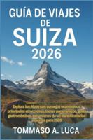 GUÍA DE VIAJES DE SUIZA 2026: Explora los Alpes con consejos económicos, principales atracciones, trenes panorámicos, guías gastronómicas, excursiones de un día e itinerarios expertos para 2026 B0G4D1M4D6 Book Cover