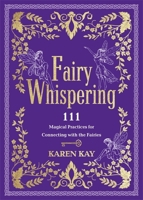 Fairy Whispering: 111 Magical Practices for Connecting with the Fairies 1837823294 Book Cover