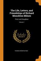 The Life, Letters, and Friendships of Richard Monckton Milnes: First Lord Houghton, Volume 1 B0BRPF7P5K Book Cover