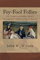 Fey-Fool Follies: The Travels of Father Busk's Therapeutic Adventuring Company 1484147618 Book Cover