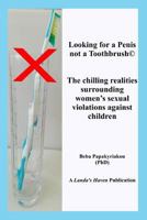Looking for a Penis, not a Toothbrush© The chilling realities surrounding women’s sexual violations against children 1790633729 Book Cover