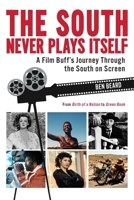 The South Never Plays Itself: A Film Buff’s Journey Through the South on Screen 1588385981 Book Cover