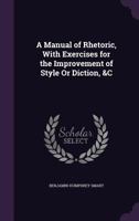 A Manual of Rhetoric, with Exercises for the Improvement of Style or Diction, &C 1141369818 Book Cover