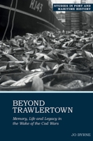 Beyond Trawlertown: Memory, Life and Legacy in the Wake of the Cod Wars: 2021 1800856555 Book Cover