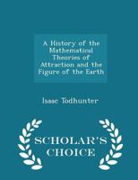 A History of the Mathematical Theories of Attraction and the Figure of the Earth from the Time of Newton to That of Laplace 3741170313 Book Cover