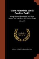 Slave Narratives South Carolina Part 2: A Folk History of Slavery in the United States From Interviews with Former Slaves; Volume XIV 1016024061 Book Cover