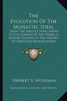 The Evolution Of The Monastic Ideal: From The Earliest Times Down To The Coming Of The Friars, A Second Chapter In The History Of Christian Renunciation 1018125515 Book Cover