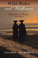 Wild Rides and Wildflowers: Philosophy and Botany with Bikes 1937226239 Book Cover