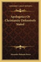 Apologetics; or, Christianity Defensively Stated 1017742952 Book Cover