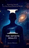 I THE INFINITE REALITY: Knowing Oneself in a Fast-Paced Distracted World B0F7W51VQR Book Cover