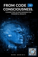 From Code to Consciousness: Bridging the Gap between AI and Humans for Powerful Results B0CTXD9SVS Book Cover