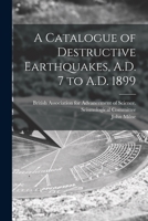 A catalogue of destructive earthquakes, A.D. 7 to A.D. 1899 1015081835 Book Cover