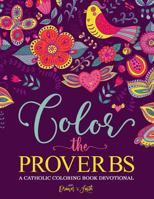 Color The Proverbs: Catholic Coloring Devotional: Catholic Bible & Catholic Books & Catholic Devotional & Catholic Confirmation Gifts Girl & Rosary & ... with Scriptures, Scripture Coloring Book) 1533224773 Book Cover