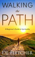 Walking the Path : A Beginner's Guide to Spirituality 1737950790 Book Cover