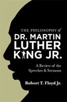 The Philosophy of Dr. Martin Luther King Jr.: A Review of the Speeches & Sermons 1543484344 Book Cover