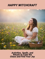 Happy Witchcraft: Activities, Spells, And Rituals To Calm The Chaos And Find Your Joy B0FRXSYHC6 Book Cover