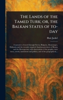 The Lands of the Tamed Turk; or, the Balkan States of To-day 1023527928 Book Cover