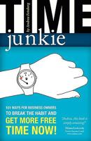Time Junkie: 101 Ways for Business Owners to Break the Habit and Get More Free Time Now! 0984574700 Book Cover