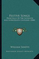 Festive Songs: Principally Of The Sixteenth And Seventeenth Centuries 1166447790 Book Cover