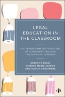 Legal Education in the Classroom: The Transformative Potential of Community Engaged Teaching and Learning 1529251230 Book Cover