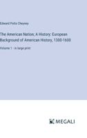 The American Nation; A History: European Background of American History, 1300-1600: Volume 1 - in large print 3387031173 Book Cover