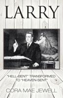 Larry: “Hell-Bent” Transformed to “Heaven-Sent” 1504371747 Book Cover