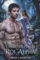 L'héritier perdu du roi Alpha: Un compagnon rejeté, des métamorphes paranormaux et une romance de loup-garou (ALPHA KING FR) (French Edition) B0FCM4NWY6 Book Cover