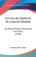 Les Vies de Charles Et de Cesar de Choiseul: Du Plessis-Praslin, Marechaux de France (1768) 127103767X Book Cover