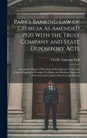 Park's Banking Law of Georgia As Amended 1920 With the Trust Company and State Depository Acts: Annotated. Digest of Decisions of the Supreme Court ... of the General Counsel of the Georgia Banker 1020293292 Book Cover