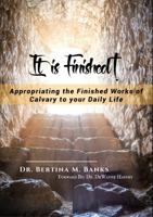 It Is Finished!: Appropriating the Finished Works of Calvary to Your Daily Life 0578196034 Book Cover