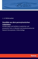 Gemälde aus dem pennsylvanischen Volksleben: Schilderungen und Aufsätze in poetischer und prosaischer Form, in Mundart und Ausdrucksweise der Deutsch-Pennsylvanier. Dritte Auflage 3348093880 Book Cover