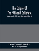 The eclipse of the 'Abbasid caliphate; original chronicles of the fourth Islamic century Volume 7 - Primary Source Edition 9354217427 Book Cover