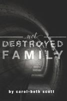 Not Destroyed Family: Surviving and Thriving after Sexual Abuse 1548369462 Book Cover
