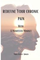 Redefine Your Chronic Pain With A Manifesto Mindset B08P23RBRF Book Cover