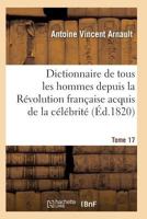 Dictionnaire Historique Et Raisonna(c) de Tous Les Hommes Depuis La Ra(c)Volution Franaaise T.17 2011937647 Book Cover