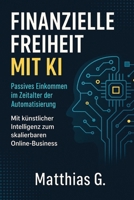 Finanzielle Freiheit mit KI: Passives Einkommen im Zeitalter der Automatisierung - Mit künstlicher Intelligenz zum skalierbaren Online - Business (German Edition) B0FLPRRDYV Book Cover