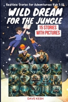 Wild Dream For The Jungle: Bedtime Stories For Adventurous Kids 5-12 15 Stories With Pictures B0CGC91WPJ Book Cover